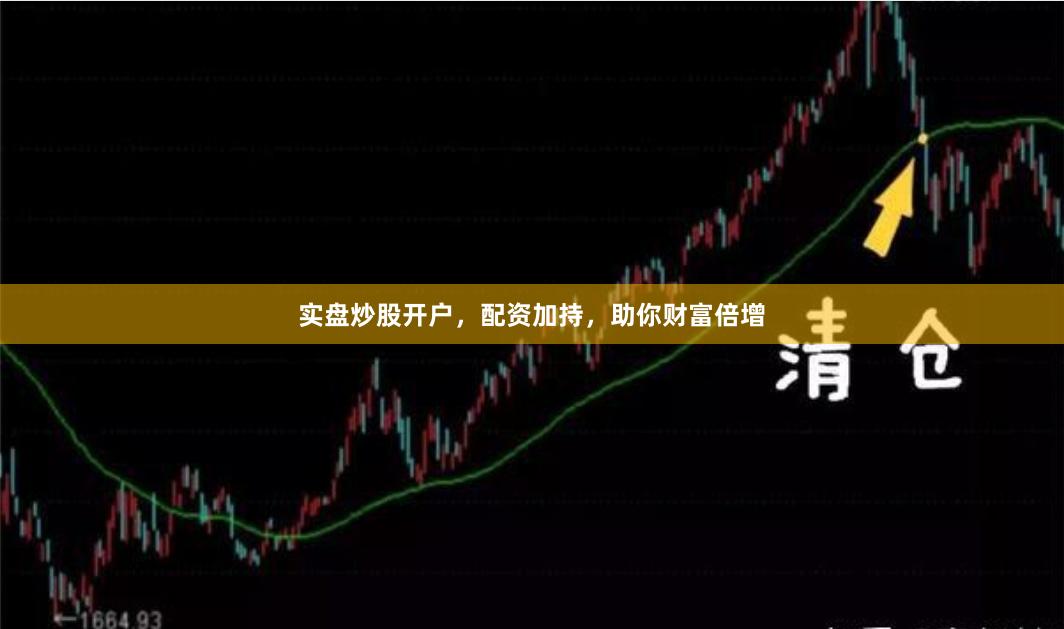 实盘炒股开户，配资加持，助你财富倍增