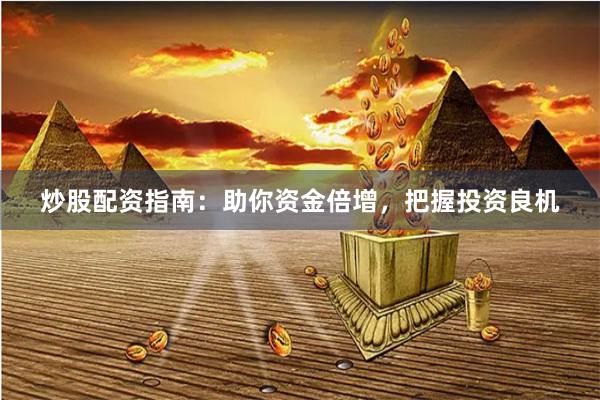 炒股配资指南：助你资金倍增，把握投资良机