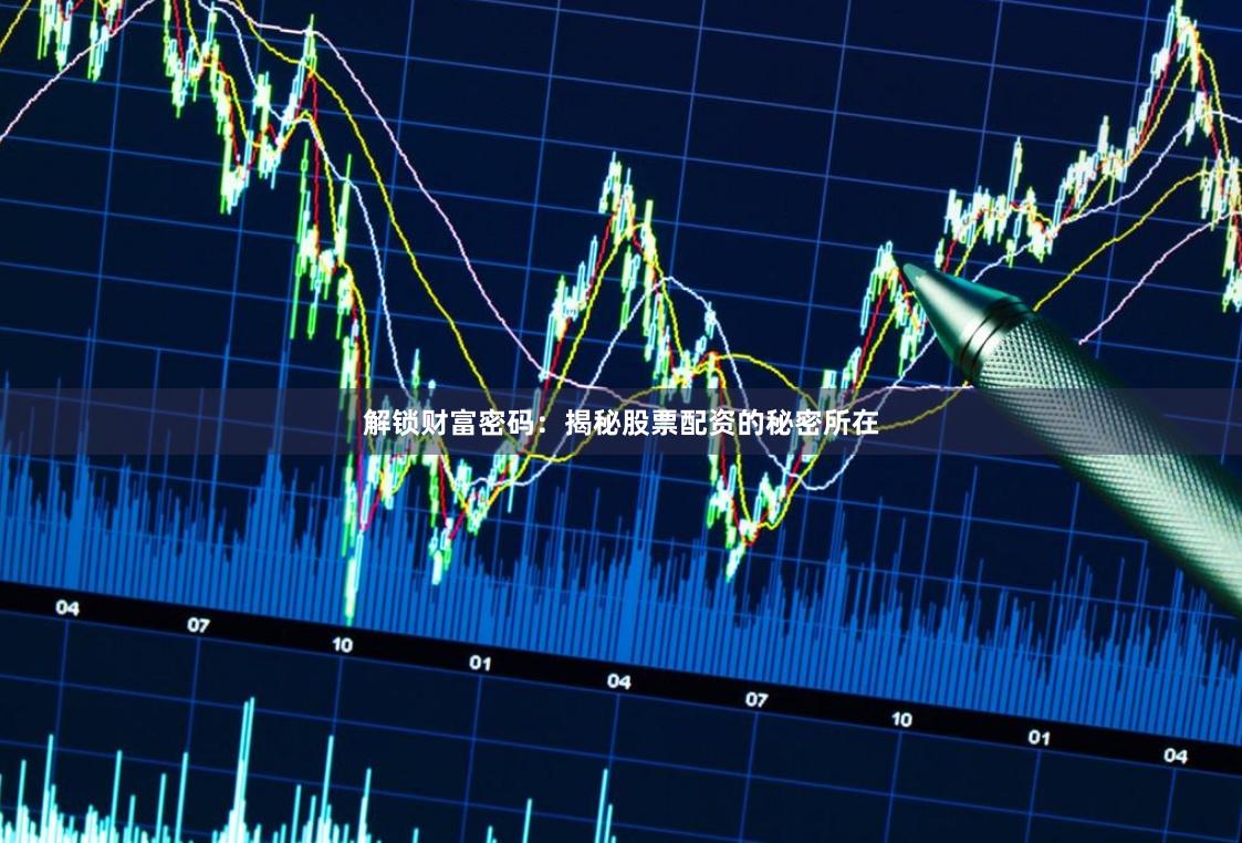 解锁财富密码：揭秘股票配资的秘密所在