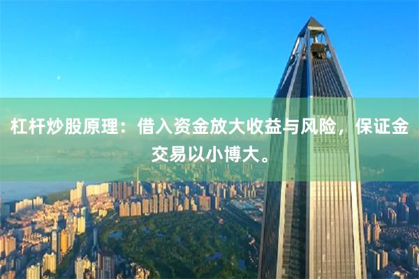 杠杆炒股原理：借入资金放大收益与风险，保证金交易以小博大。