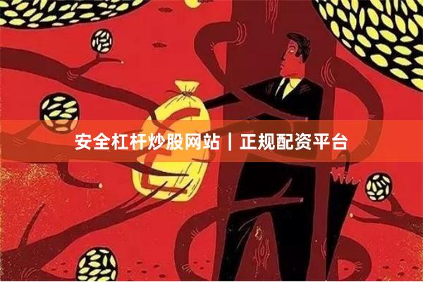 安全杠杆炒股网站｜正规配资平台